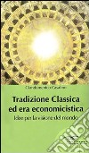 Tradizione classica ed era economicistica. Idee per la visione del mondo libro