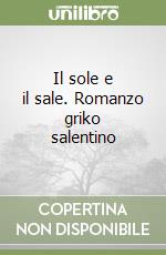 Il sole e il sale. Romanzo griko salentino