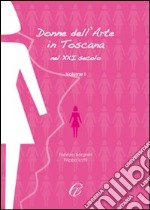 Donne nell'arte in Toscana nel XXI secolo. Ediz. illustrata. Vol. 1 libro