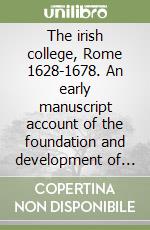 The irish college, Rome 1628-1678. An early manuscript account of the foundation and development of the ludovisian college of the irish in Rome. Testo latino a fronte libro