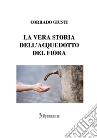 La vera storia dell'Acquedotto del Fiora libro