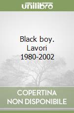 Black boy. Lavori 1980-2002