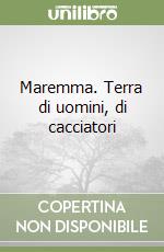 Maremma. Terra di uomini, di cacciatori