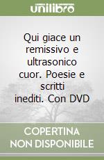 Qui giace un remissivo e ultrasonico cuor. Poesie e scritti inediti. Con DVD