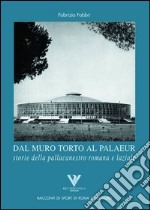 Dal muro torto al Palaeur. Storie della pallacanestro romana e laziale libro