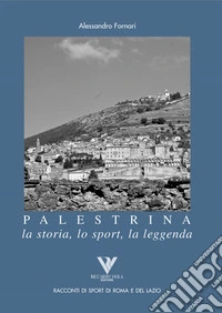 Palestrina. La storia, lo sport, la leggenda libro