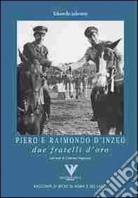 Piero e Raimondo D'Inzeo. Due fratelli d'oro libro
