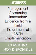 Management Accounting Innovation: Evidence from a Field Experiment of ABCM Implementation libro