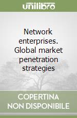 Network enterprises. Global market penetration strategies libro