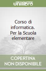 Corso di informatica. Per la Scuola elementare