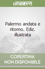 Palermo andata e ritorno. Ediz. illustrata libro