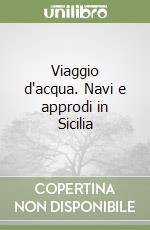 Viaggio d'acqua. Navi e approdi in Sicilia libro