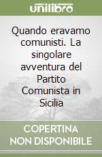 Quando eravamo comunisti. La singolare avventura del Partito Comunista in Sicilia libro