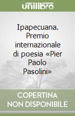 Ipapecuana. Premio internazionale di poesia «Pier Paolo Pasolini» libro