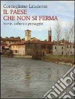 Cornegliano Laudense. Il paese che non si ferma. Storia, cultura e paesaggio libro