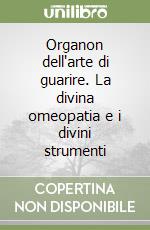 Organon dell'arte di guarire. La divina omeopatia e i divini strumenti libro