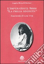 L'imperatrice Sissi. La figlia segreta libro