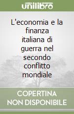 L'economia e la finanza italiana di guerra nel secondo conflitto mondiale libro