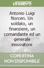 Antonio Luigi Norcen. Un soldato, un finanziere, un comandante ed un generale innovatore libro