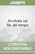 Acrobata sul filo del tempo libro