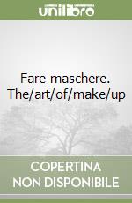 Fare maschere. The/art/of/make/up libro