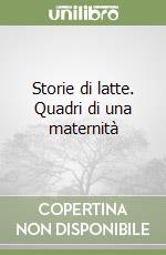 Storie di latte. Quadri di una maternità