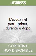 L'acqua nel parto prima, durante e dopo