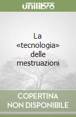 La «tecnologia» delle mestruazioni