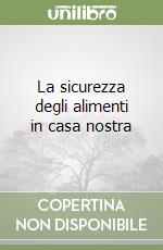 La sicurezza degli alimenti in casa nostra