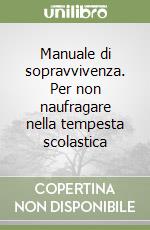 Manuale di sopravvivenza. Per non naufragare nella tempesta scolastica