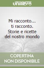 Mi racconto... ti racconto. Storie e ricette del nostro mondo