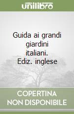 Guida ai grandi giardini italiani. Ediz. inglese