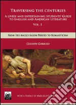 Traversing the centuries. A lively and entertaining guide to english and american literature. Vol. 1: From the anglo-saxon period to romanticism libro