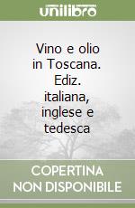 Vino e olio in Toscana. Ediz. italiana, inglese e tedesca libro