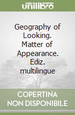 Geography of Looking. Matter of Appearance. Ediz. multilingue