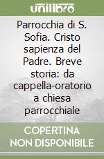 Parrocchia di S. Sofia. Cristo sapienza del Padre. Breve storia: da cappella-oratorio a chiesa parrocchiale