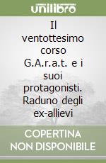 Il ventottesimo corso G.A.r.a.t. e i suoi protagonisti. Raduno degli ex-allievi