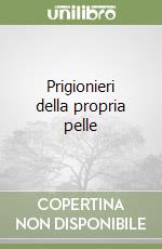 Prigionieri della propria pelle