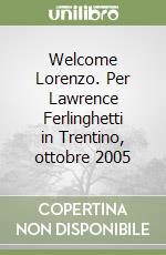 Welcome Lorenzo. Per Lawrence Ferlinghetti in Trentino, ottobre 2005 libro