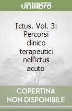 Ictus. Vol. 3: Percorsi clinico terapeutici nell'ictus acuto libro