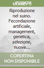 Riproduzione nel suino. Fecondazione artificiale, management, genetica, selezione, nuove tecnologie