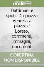 Battimani e sputi. Da piazza Venezia a piazzale Loreto, commenti, immagini, documenti libro