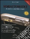 Semiautomatici da caccia a canna liscia e rigata libro di Nobili Marco E.