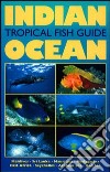 Indian Ocean tropical fish guide libro di Debelius Helmut