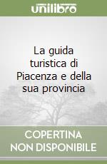 La guida turistica di Piacenza e della sua provincia libro