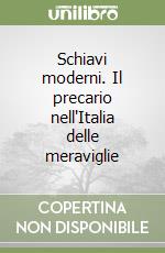 Schiavi moderni. Il precario nell'Italia delle meraviglie libro