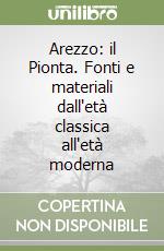 Arezzo: il Pionta. Fonti e materiali dall'età classica all'età moderna libro