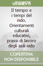 Il tempo e i tempi del nido. Orientamenti culturali educativi, prassi di lavoro degli asili nido libro