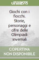 Giochi con i fiocchi. Storie, personaggi e cifre delle Olimpiadi invernali libro