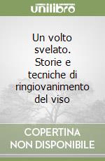 Un volto svelato. Storie e tecniche di ringiovanimento del viso